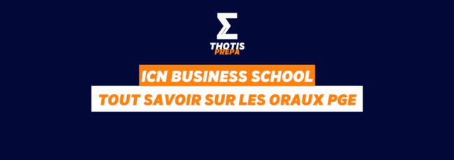 ICN BUSINESS SCHOOL – ORAUX PGE PRÉPA